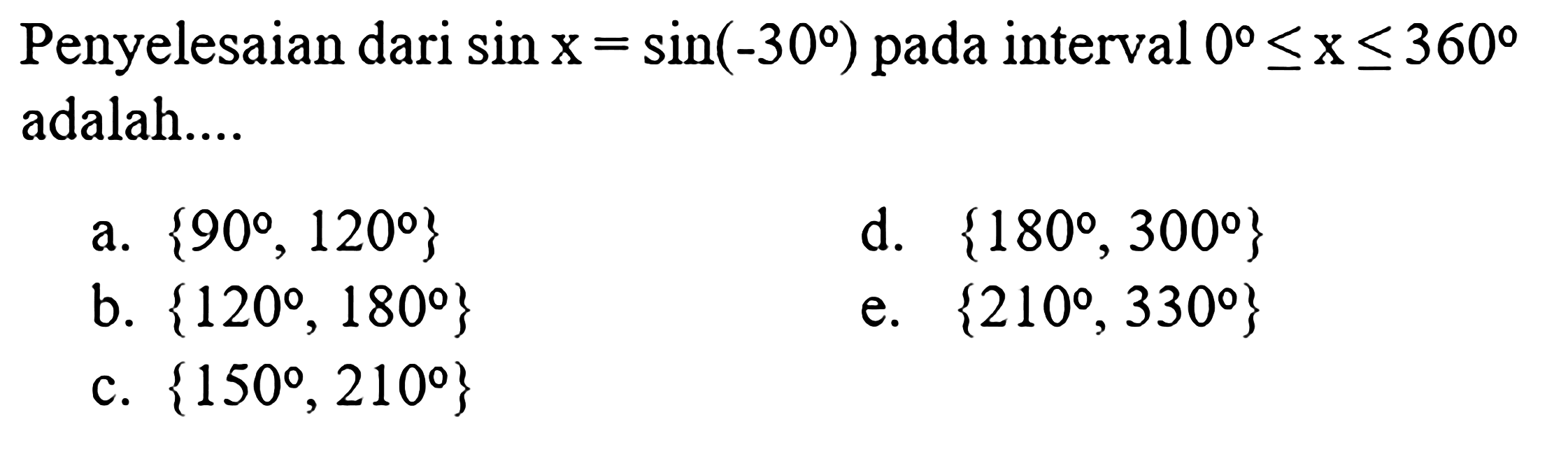 Penyelesaian dari sin x = sin(-30) pada interval 0<=x<=360 adalah....