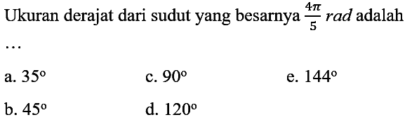 Ukuran derajat dari sudut yang besarnya 4 pi/5 rad adalah
