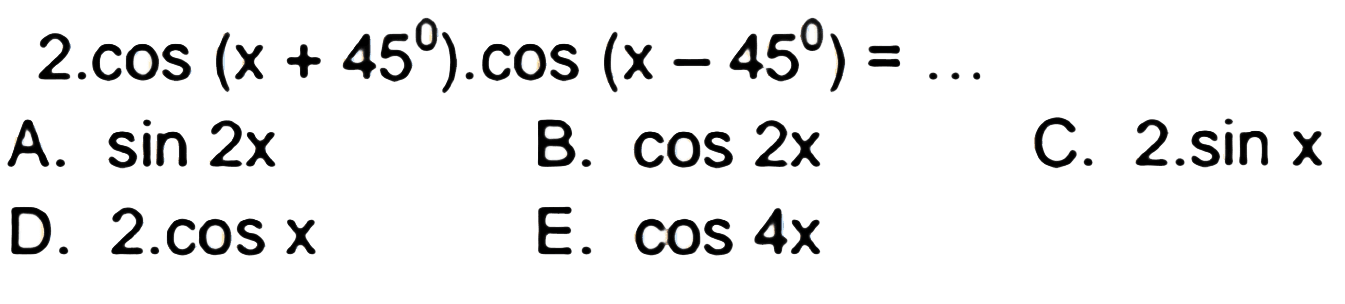 2.cos (x + 45) . cos (x - 45) =... 