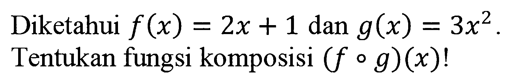 Diketahui f(x) = 2x + 1 dan g(x) = 3x^2. Tentukan fungsi komposisi (f o g)(x)! 