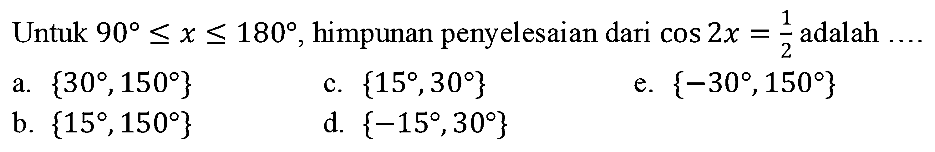 Untuk 90<=x<=180, himpunan penyelesaian dari cos 2x=1/2 adalah ....