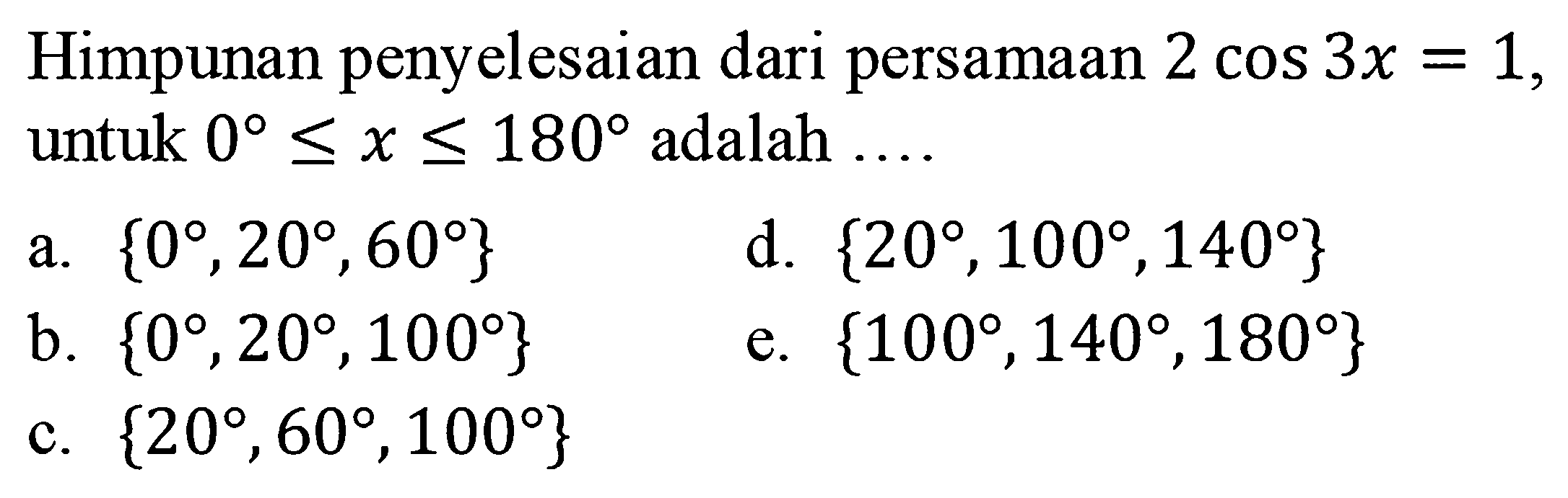 Himpunan penyelesaian dari persamaan 2cos 3x=1, untuk 0<=x<=180 adalah ....