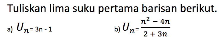 Tuliskan lima suku pertama barisan berikut.a)  Un=3n-1 b)  Un=(n^2-4n)/(2+3n) 