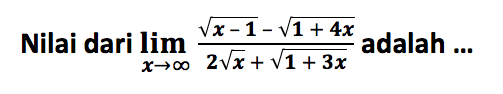 Nilai dari limit x->3 (akar(x-1)-akar(1+4x))/(2 akar(x)+akar(1+3x)) adalah ...