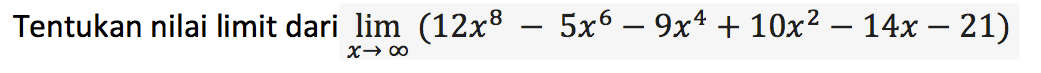Tentukan nilai limit dari lim x mendekati tak hingga(12x^8-5x^6-9x^4+10x^2-14x-21) 