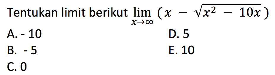 Tentukan limit berikut  lim  x -> tak hingga(x-akar(x^2-10 x) 