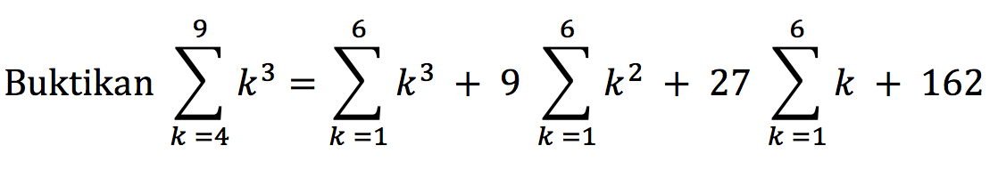 Buktikan sigma k=4 9 k^3=sigma k=1 6 k^3+9 sigma k=1 6 k^2+27sigma k=1 6 k + 162