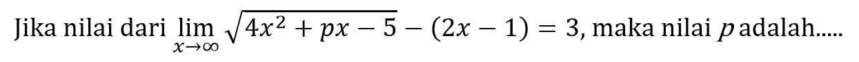 Jika nilai dari limit x mendekati tak hingga akar(4x^2+px-5)-(2x-1) = 3, maka nilai p adalah