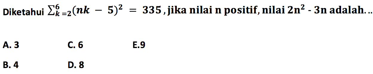 Diketahui  sigma k=2 6 (nk-5)^2=335, jika nilai n positif, nilai  2n^2-3n adalah ...
