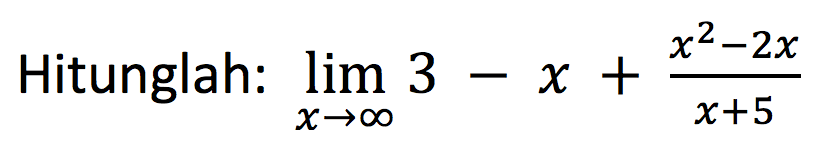 Hitunglah:  lim x mendekati tak hingga (3-x+x^2-2x)/(x+5) 