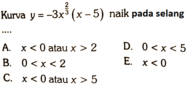 Kurva y=-3x^(2/3) (x-5) naik pada selang .... 