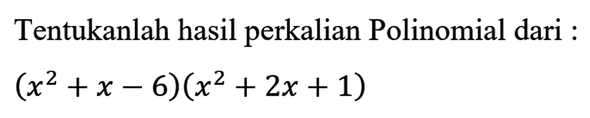 Tentukanlah hasil perkalian Polinomial dari :

(x^(2)+x-6)(x^(2)+2 x+1)
