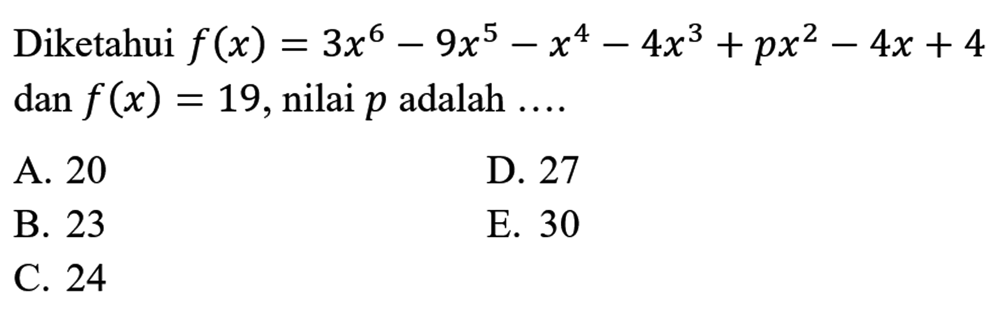 Diketahui  f(x)=3x^6-9x^5-x^4-4x^3+px^2-4x+4 dan f(x)=19, nilai p adalah ...