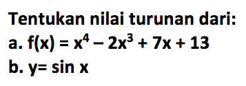 Tentukan nilai turunan dari:a. f(x)=x^4-2x^3+7x+13b. y=sin x