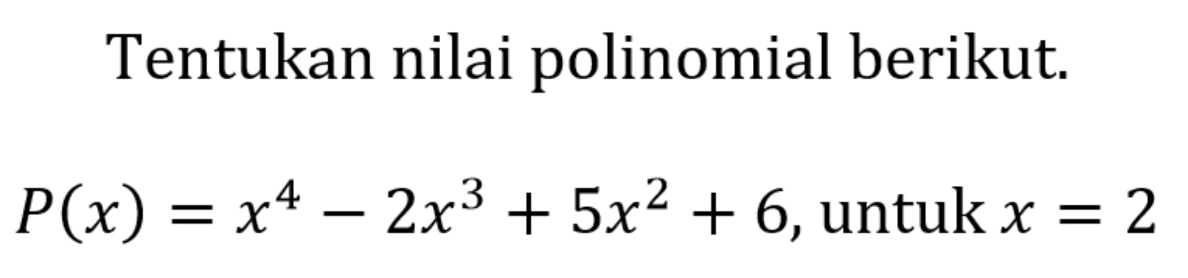 Tentukan nilai polinomial berikut.

P(x)=x^(4)-2 x^(3)+5 x^(2)+6,  { untuk ) x=2
