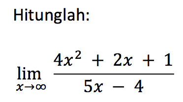 Hitunglah: limit x mendekati tak hingga (4x^2+2x+1)/(5x-4) 