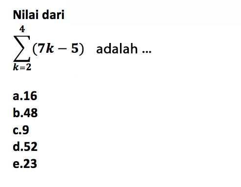 Nilai dari sigma k=2 4 (7k - 5) adalah 
