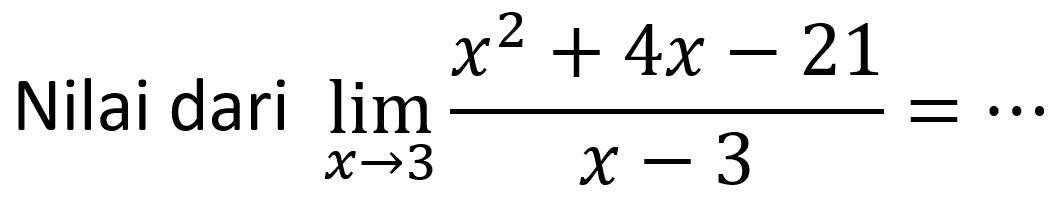 Nilai dari limit x->3 (x^2+4x-21)/(x-3) =