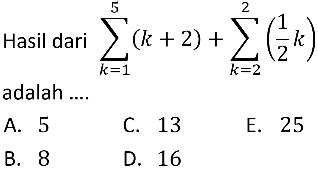 Hasil dari sigma k=1 5 (k+2) + sigma k=2 2 (1/2 k) adalah 
