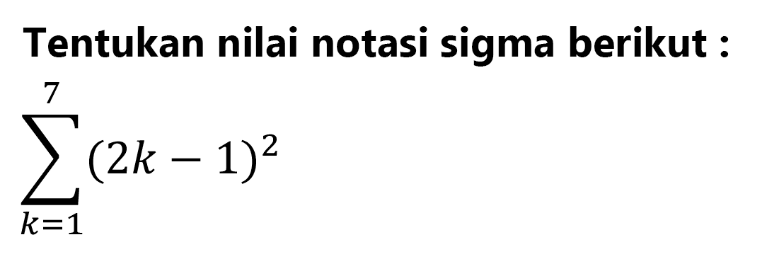 Tentukan nilai notasi sigma berikut:sigma k=1 7 (2k-1)^2