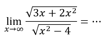 lim  x -> tak hingga (akar(3 x+2 x^2))/(akar(x^2-4))=..