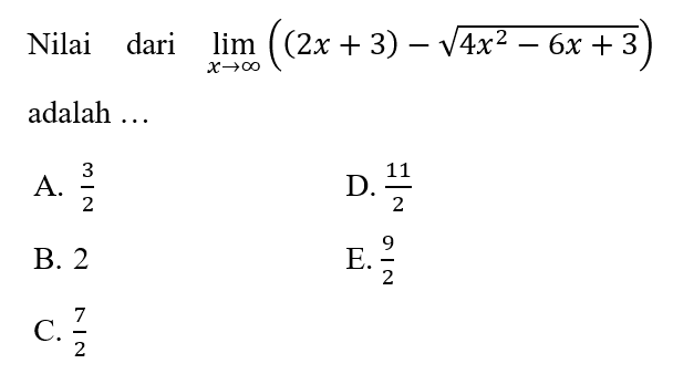 Nilai dari  lim _(x -> tak hingga)((2 x+3)-akar(4 x^(2)-6 x+3))  adalah ...