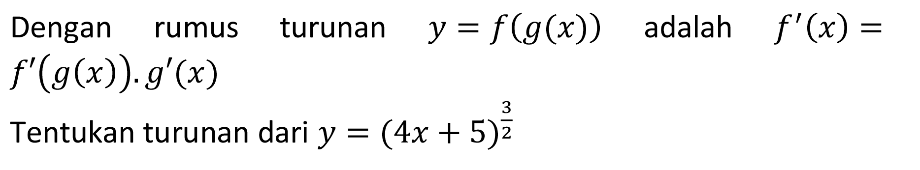 Dengan rumus turunan y=f(g(x)) adalah f'(x)=f'(g(x)) . g'(x)Tentukan turunan dari y=(4x+5)^3/2