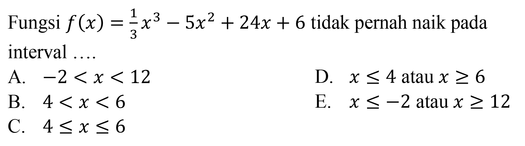 Fungsi  f(x)=1/3x^3-5x^2+24x+6  tidak pernah naik pada interval ....