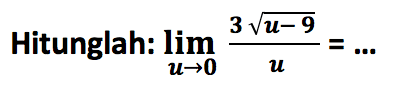 Hitunglah:  limit u->0 (3 akar(u-9))/(u)=...