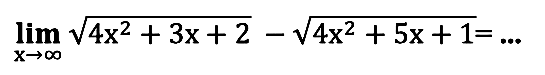 lim  x -> tak hingga akar(4 x^2+3 x+2)-akar(4 x^2+5 x+1)=...