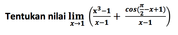 Tentukan nilai limit x->1 ((x^3-1)/(x-1) + (cos(pi/2 -x+1))/(x-1))