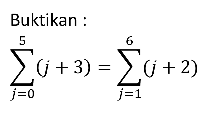 Buktikan : sigma j=0 5 (j + 3) =sigma j=1 6 (j + 2)