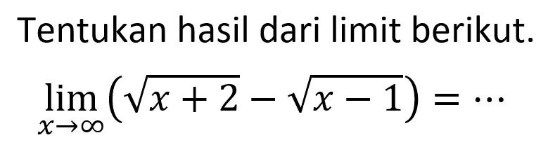 Tentukan hasil dari limit berikut. limit x mendekati tak hingga (akar(x+2)-akar(x-1)=... 