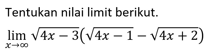 Tentukan nilai limit berikut.lim x menuju tak hingga akar(4x-3) (akar(4x-1)-akar(4x+2))