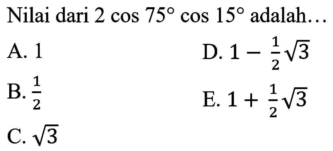 Nilai dari 2 cos 75 cos 15 adalah...
