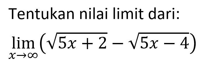 Tentukan nilai limit dari: limit x mendekati tak hingga (akar(5x+2)-akar(5x-4)) 