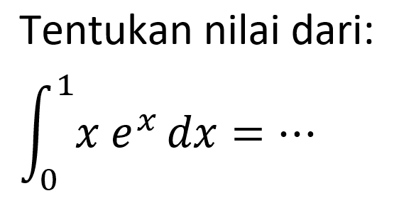 Tentukan nilai dari: integral 0 1 xe^x dx=... 