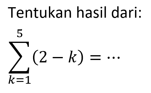 Tentukan hasil dari:sigma k=15 (2-k)=...