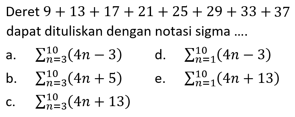 Deret 9 + 13 + 17 + 21 + 25 + 29 + 33 + 37 dapat dituliskan dengan notasi sigma