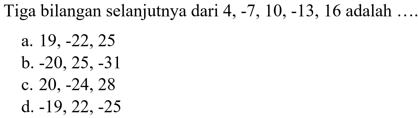 Tiga bilangan selanjutnya dari 4, -7, 10,-13, 16 adalah 