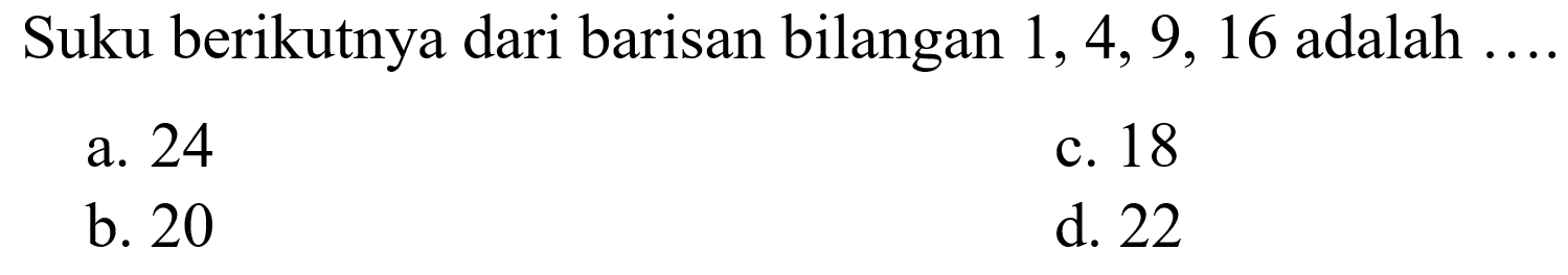 Suku berikutnya dari barisan bilangan 1, 4, 9, 16 adalah ...