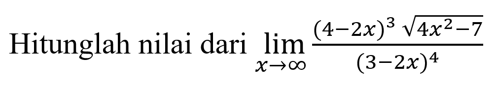 Hitunglah nilai dari  lim  x->tak hingga ((4-2x)^3 akar(4x^2-7))/(3-2x)^4 