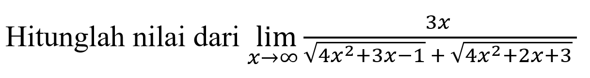 Hitunglah nilai dari limit x mendekati tak hingga (3x)/(akar(4x^2+3x-1)+akar(4x^2+2x+3))