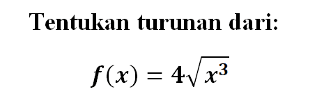 Tentukan turunan dari:f(x)=4 akar(x^3)