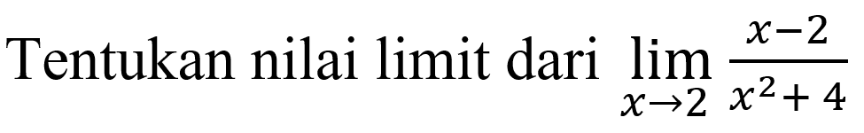 Tentukan nilai limit dari  limit  x->2 (x-2)/(x^2+4) 