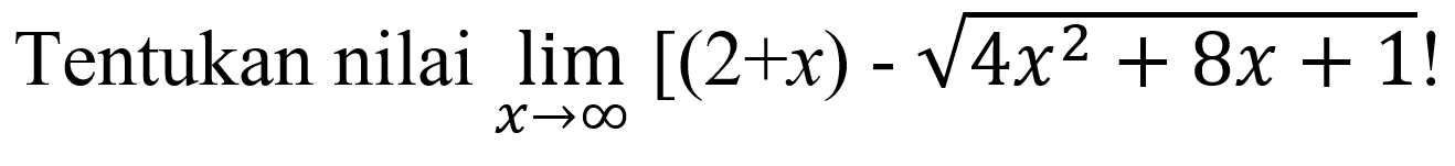 Tentukan nilai  lim  x -> tak hingga[(2+x)-akar(4 x^2+8 x+1)]!. 