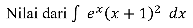 Nilai dari integral e^x (x+1)^2 dx 