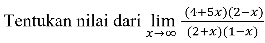 Tentukan nilai dari  lim  x -> tak hingga ((4+5 x)(2-x))/((2+x)(1-x)) 