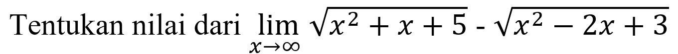 Tentukan nilai dari  lim x mendekati tak hingga akar(x^2+x+5)-akar(x^2-2x+3)