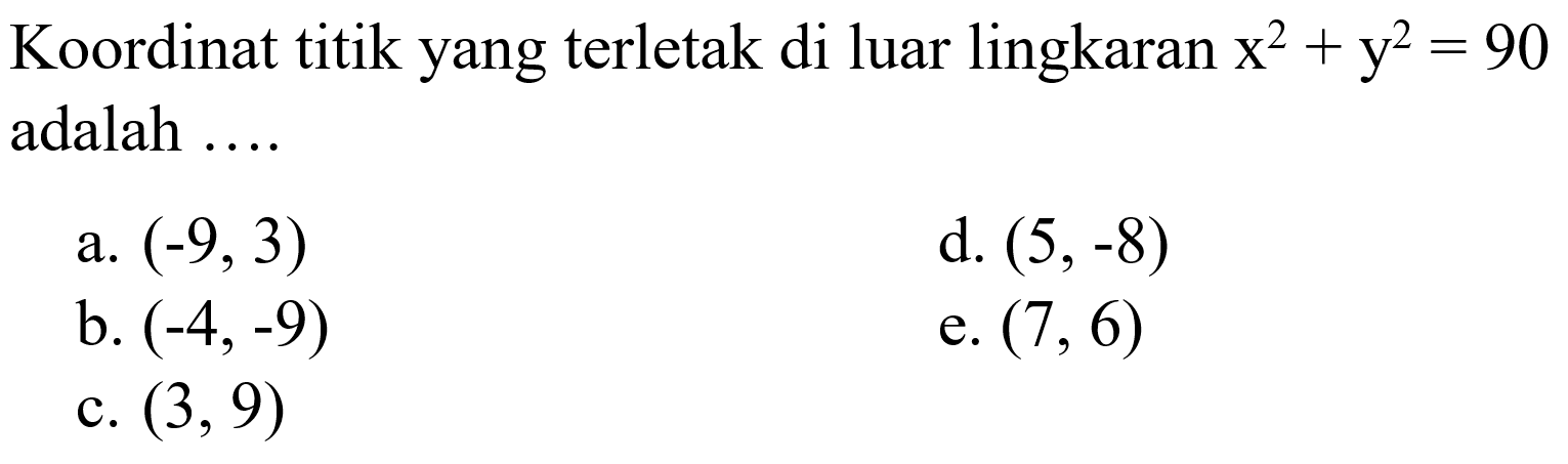 Koordinat titik yang terletak di luar lingkaran x^2+y^2=90 adalah ....